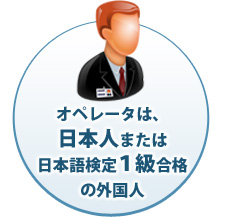 オペレータは、日本人または日本語検定１級合格の外国人
